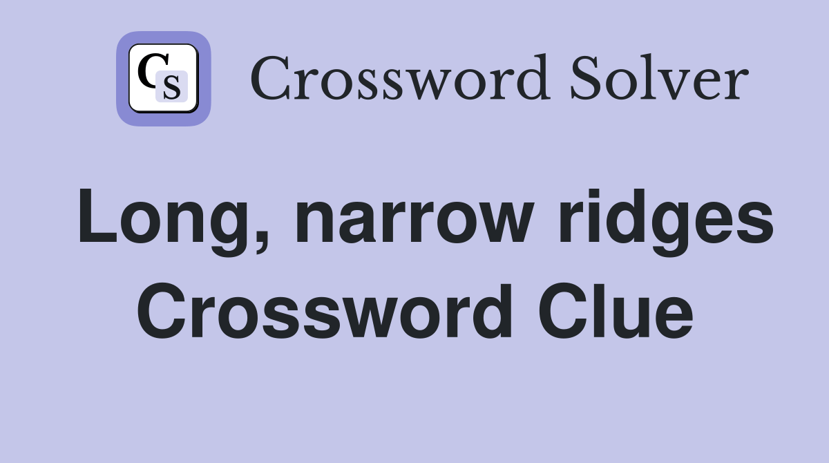 Long, narrow ridges Crossword Clue Answers Crossword Solver